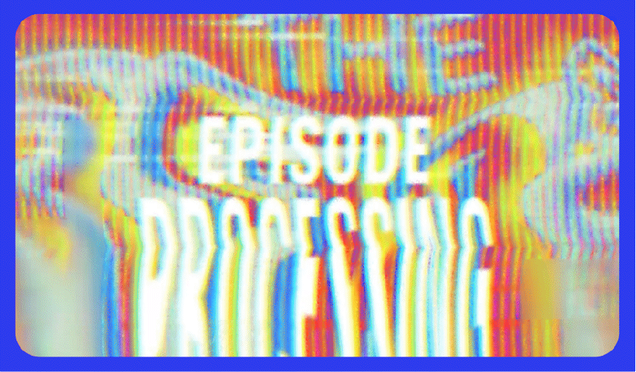 Episode 2 Coming Soon - This Animated Graphic Says "Episode Processing"